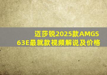 迈莎锐2025款AMGS63E最就款视频解说及价格