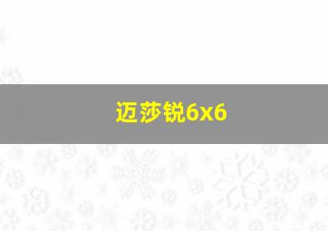 迈莎锐6x6