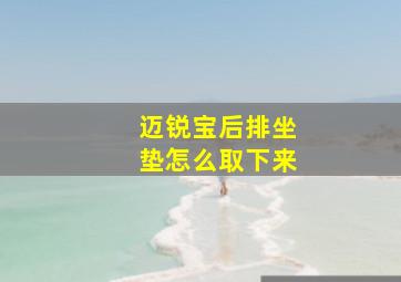 迈锐宝后排坐垫怎么取下来