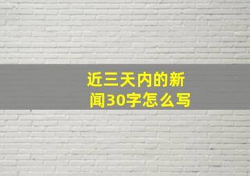 近三天内的新闻30字怎么写