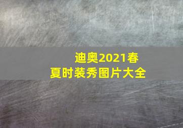 迪奥2021春夏时装秀图片大全