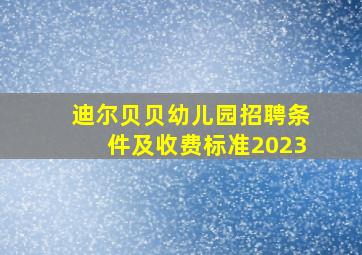 迪尔贝贝幼儿园招聘条件及收费标准2023