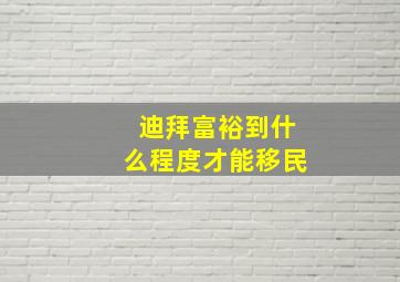 迪拜富裕到什么程度才能移民