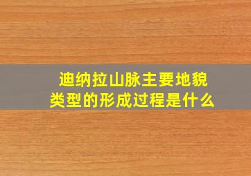 迪纳拉山脉主要地貌类型的形成过程是什么