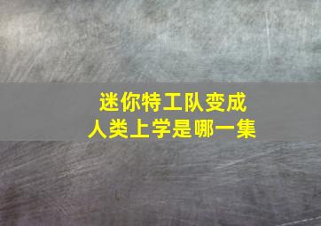 迷你特工队变成人类上学是哪一集