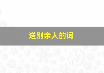 送别亲人的词