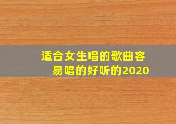 适合女生唱的歌曲容易唱的好听的2020