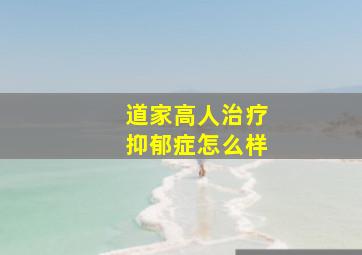 道家高人治疗抑郁症怎么样