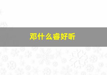 邓什么睿好听