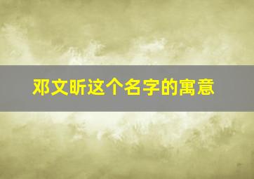 邓文昕这个名字的寓意