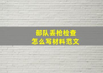 部队丢枪检查怎么写材料范文