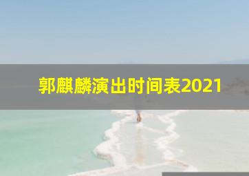 郭麒麟演出时间表2021