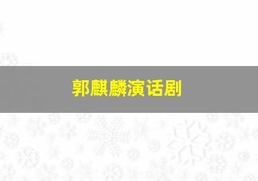 郭麒麟演话剧