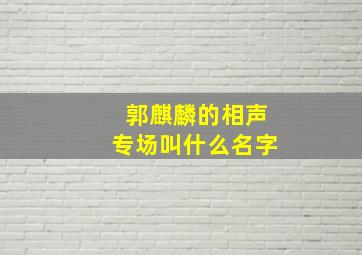 郭麒麟的相声专场叫什么名字