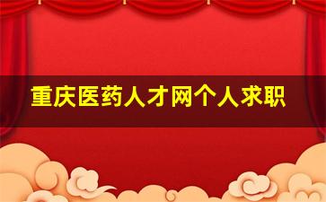 重庆医药人才网个人求职