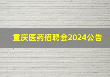 重庆医药招聘会2024公告