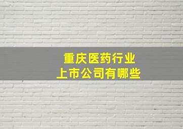 重庆医药行业上市公司有哪些