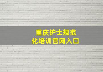 重庆护士规范化培训官网入口