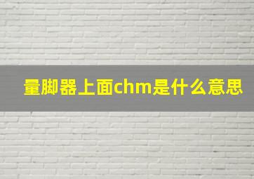 量脚器上面chm是什么意思