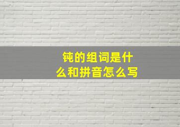 钝的组词是什么和拼音怎么写