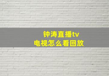 钟涛直播tv电视怎么看回放