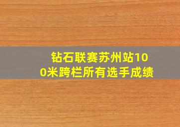 钻石联赛苏州站100米跨栏所有选手成绩