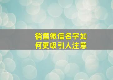 销售微信名字如何更吸引人注意