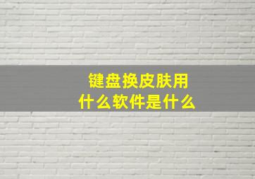 键盘换皮肤用什么软件是什么