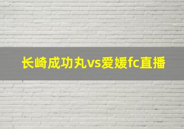 长崎成功丸vs爱媛fc直播