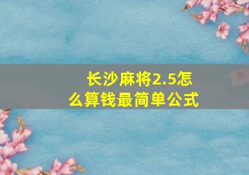 长沙麻将2.5怎么算钱最简单公式