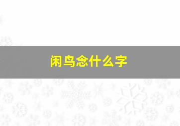 闲鸟念什么字