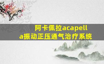 阿卡佩拉acapella振动正压通气治疗系统