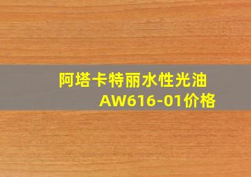 阿塔卡特丽水性光油AW616-01价格