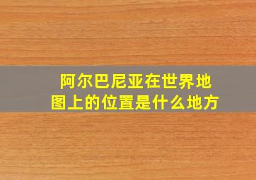 阿尔巴尼亚在世界地图上的位置是什么地方