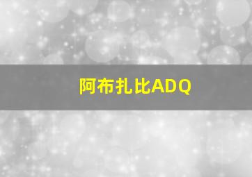 阿布扎比ADQ