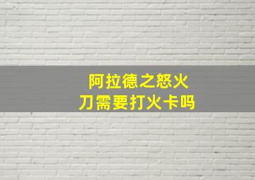 阿拉德之怒火刀需要打火卡吗