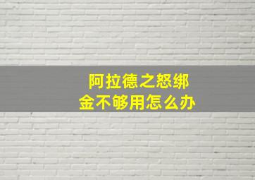 阿拉德之怒绑金不够用怎么办