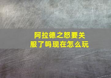 阿拉德之怒要关服了吗现在怎么玩