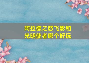 阿拉德之怒飞影和光明使者哪个好玩