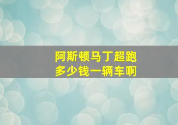 阿斯顿马丁超跑多少钱一辆车啊