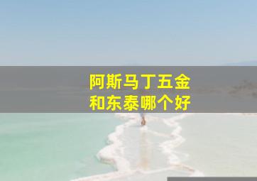 阿斯马丁五金和东泰哪个好