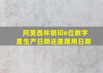 阿莫西林钢印6位数字是生产日期还是限用日期