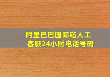 阿里巴巴国际站人工客服24小时电话号码