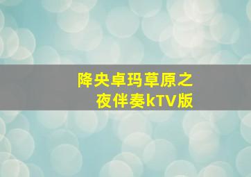 降央卓玛草原之夜伴奏kTV版