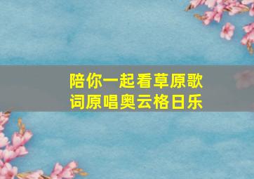 陪你一起看草原歌词原唱奥云格日乐