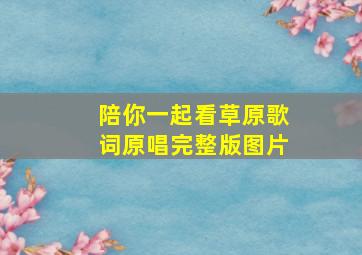 陪你一起看草原歌词原唱完整版图片