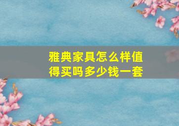 雅典家具怎么样值得买吗多少钱一套