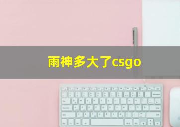 雨神多大了csgo