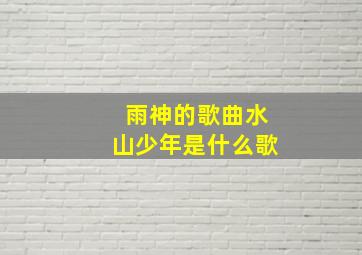 雨神的歌曲水山少年是什么歌