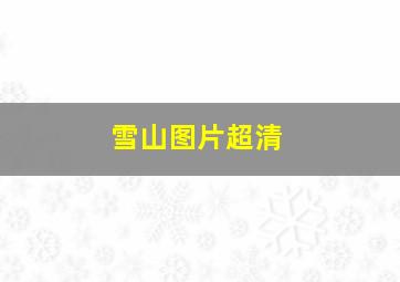 雪山图片超清